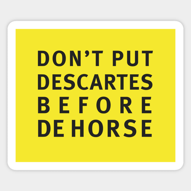 DON'T PUT DESCARTES BEFORE DEHORSE Sticker by whoisdemosthenes